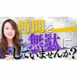 【時間を無駄にしていませんか？】「時は金なり・時間を上手く使えない人はお金もついてこない！？」